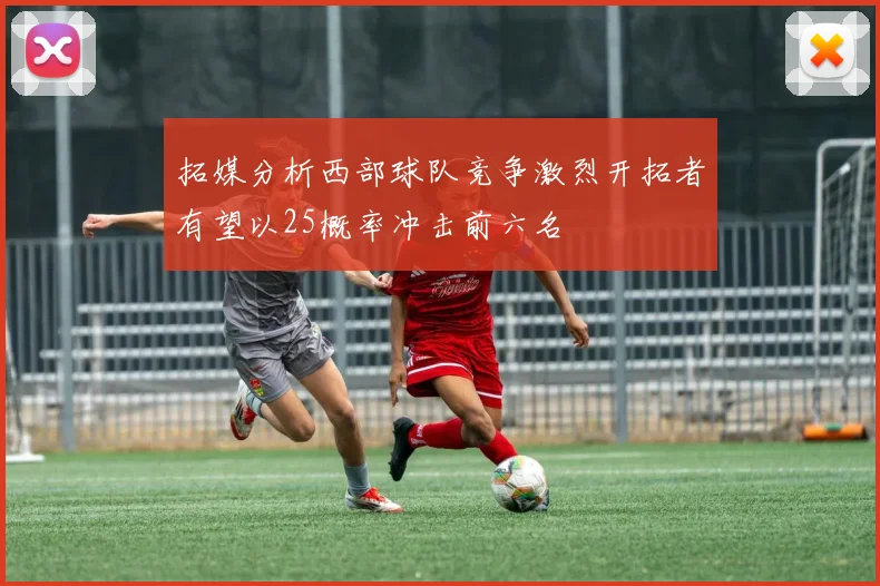 拓媒分析西部球队竞争激烈开拓者有望以25概率冲击前六名