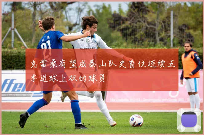 克雷桑有望成泰山队史首位连续五季进球上双的球员