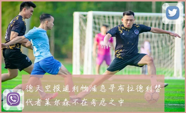 德天空报道利物浦急寻布拉德利替代者莱尔森不在考虑之中