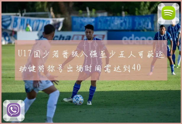 U17国少若晋级八强至少五人可获运动健将称号出场时间需达到40