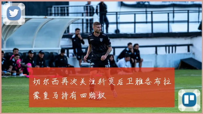 切尔西再次关注科莫后卫雅各布拉蒙皇马持有回购权